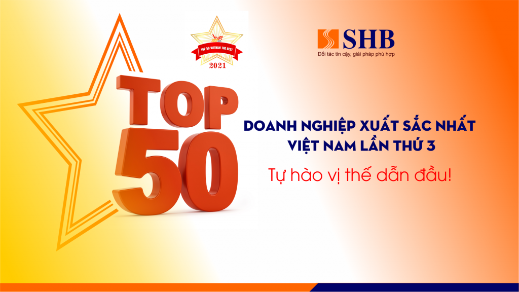 Ngân hàng SHB được vinh danh Top 50 doanh nghiệp xuất sắc nhất Việt Nam lần thứ 3, tiếp tục khẳng định uy tín của một trong những ngân hàng dẫn đầu thị trường tài chính ngân hàng Việt Nam