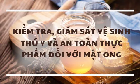 Quy định mới về kiểm tra, giám sát vệ sinh thú y và an toàn thực phẩm đối với mật ong