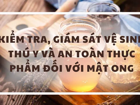 Quy định mới về kiểm tra, giám sát vệ sinh thú y và an toàn thực phẩm đối với mật ong