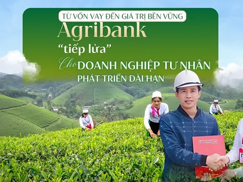 Từ vốn vay đến giá trị bền vững: Agribank “tiếp lửa” cho doanh nghiệp tư nhân phát triển dài hạn